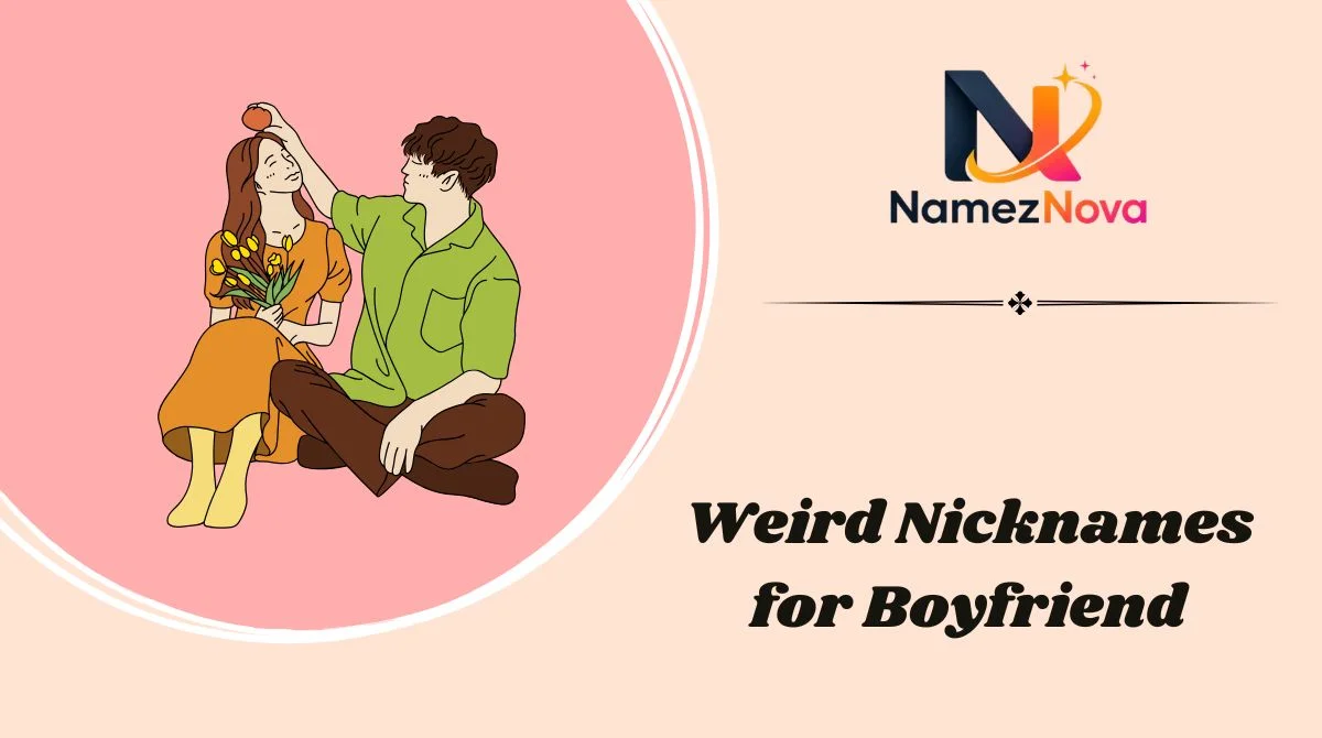 Weird Nicknames for Boyfriend